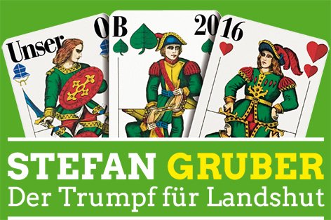 Stefan Gruber - der Trumpf für Landshut. Mit drei angepaßten Spielkarten im Hintergrund "Unser O B 20 16"