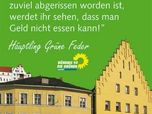 "Wenn die letzten Fischläden und Nahversorger verschwunden sind, und ein originales Altstadthaus zuviel abgerissen worden ist, werdet Ihr sehen, daß man Geld nicht essen kann!", sprach Häuptling Grüne Feder.