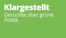 Klargestellt - Gerüchte über grüne Politik