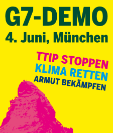 G7-Demo am 4.6.2015 um 14 Uhr in München am Stachus: TTIP stoppen! Klima retten! Armut bekämpfen!