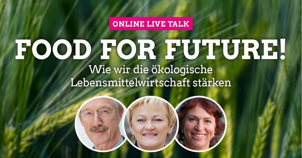 Unscharfes grünes Getreidefeld im Hintergrund, vorne oben Schrift "online-live-talk", "Food for Future" - "Wie wir die ökologische Lebensmittelwirtschaft stärken", darunter 3 Bilder in weißen Kreisen nebeneinander mit Prinz von Löwenstein, Renate Künast und Gisela Sengl.