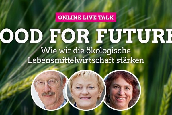 Unscharfes grünes Getreidefeld im Hintergrund, vorne oben Schrift "online-live-talk", "Food for Future" - "Wie wir die ökologische Lebensmittelwirtschaft stärken", darunter 3 Bilder in weißen Kreisen nebeneinander mit Prinz von Löwenstein, Renate Künast und Gisela Sengl.